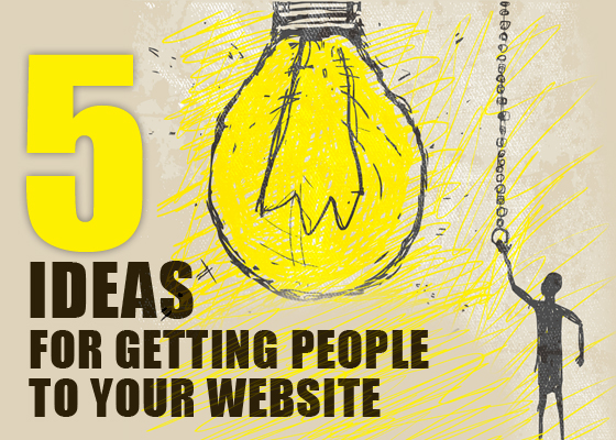 Five Ideas for Getting People to Your Website