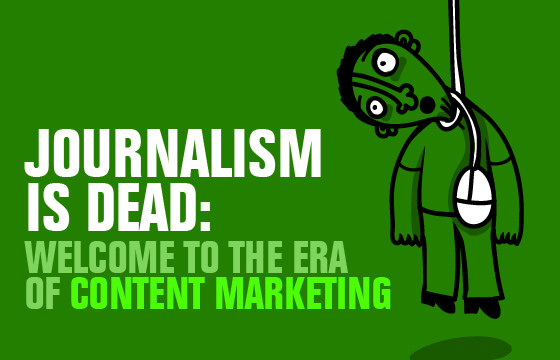 Journalism is Dead - Welcome to the Era of Content Marketing