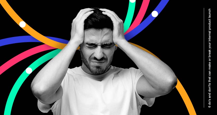 Frustrated marketer 6 don’ts that can break your internal product launch